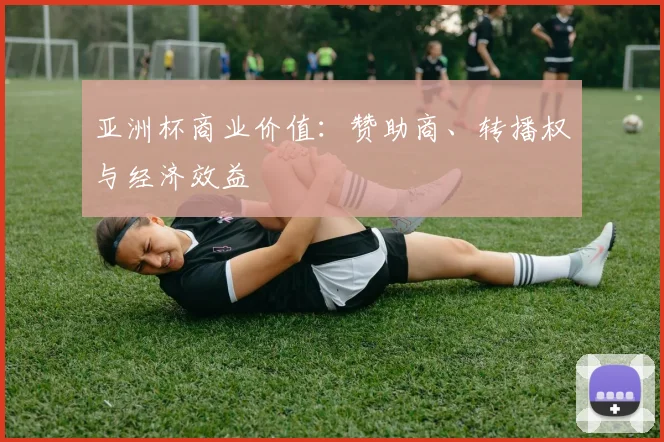 亚洲杯商业价值：赞助商、转播权与经济效益