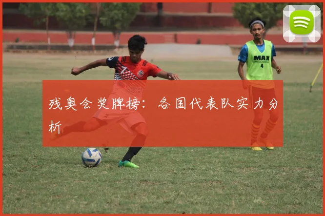 残奥会奖牌榜：各国代表队实力分析