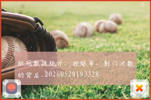 欧冠数据统计：控球率、射门次数的背后_20260528193328