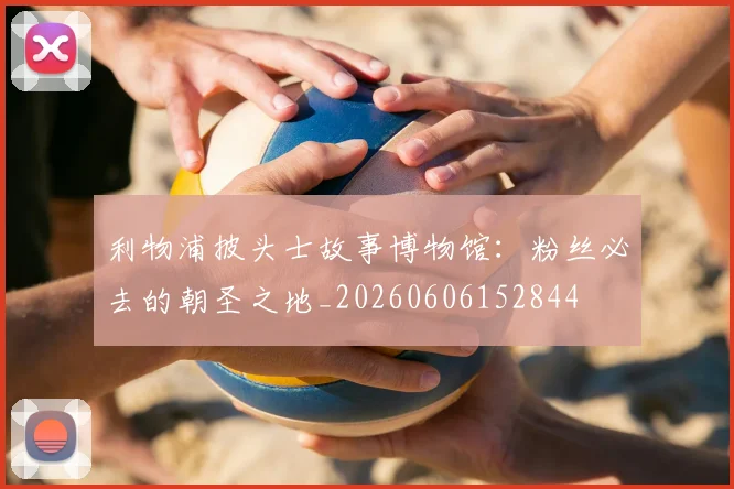 利物浦披头士故事博物馆：粉丝必去的朝圣之地_20260606152844