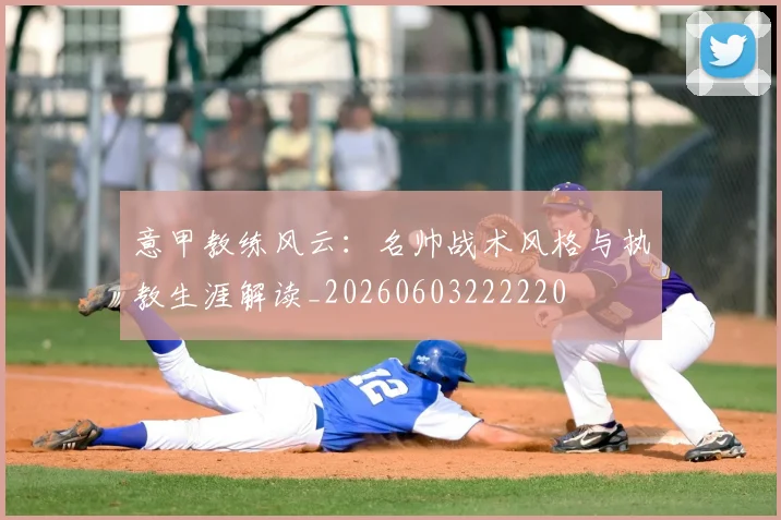 意甲教练风云：名帅战术风格与执教生涯解读_20260603222220