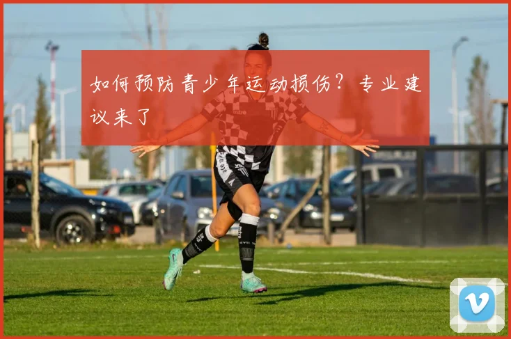 如何预防青少年运动损伤？专业建议来了