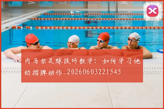 内马尔足球技巧教学：如何学习他的招牌动作_20260603221545