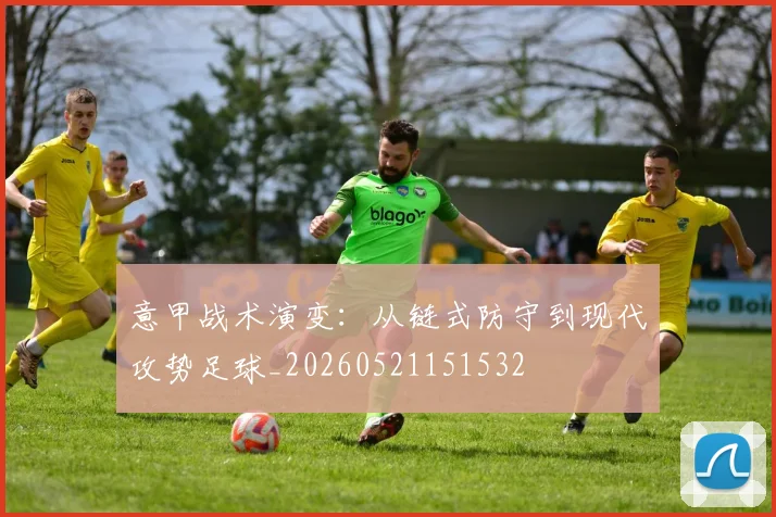 意甲战术演变:从链式防守到现代攻势足球_20260521151532