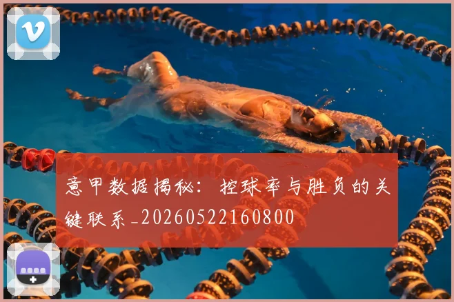 意甲数据揭秘：控球率与胜负的关键联系_20260522160800