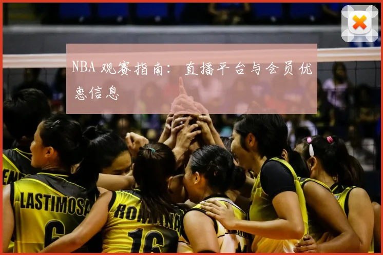 NBA 观赛指南：直播平台与会员优惠信息