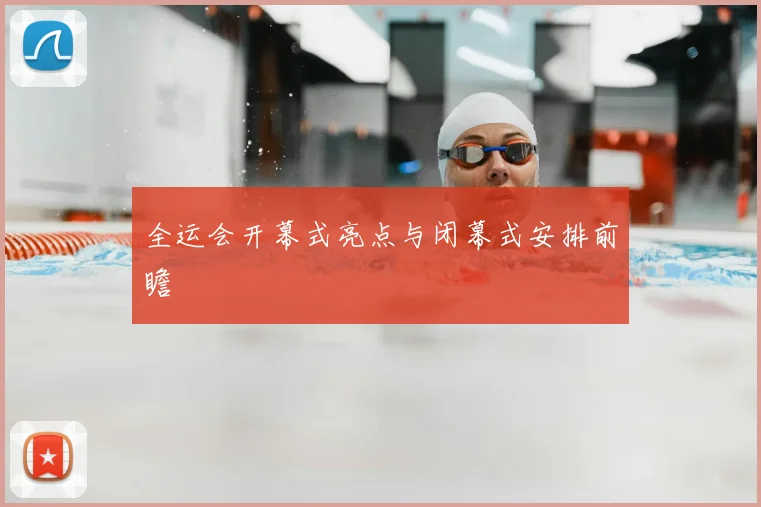 全运会开幕式亮点与闭幕式安排前瞻